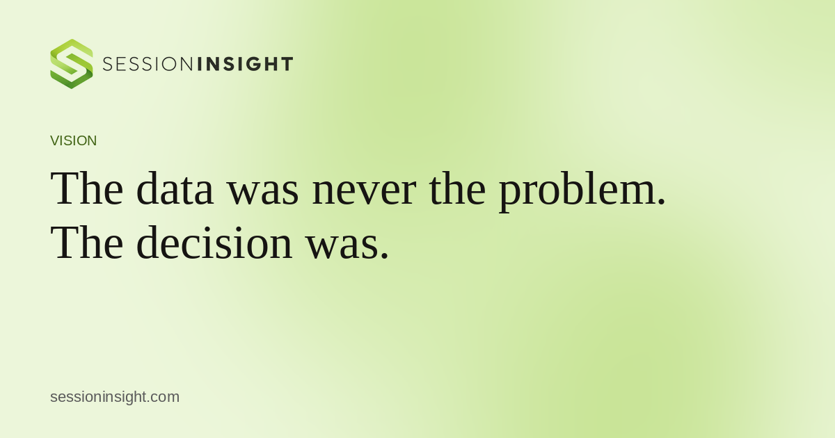 The data was never the problem. The decision was.